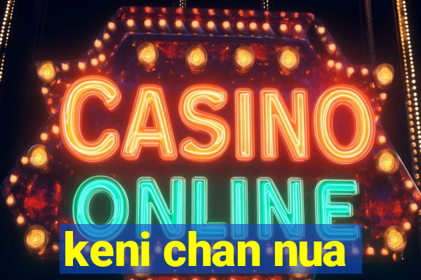 keni chan nua